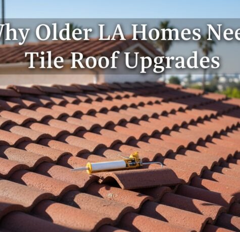 Why Older LA Homes Need Tile Roof Upgrades